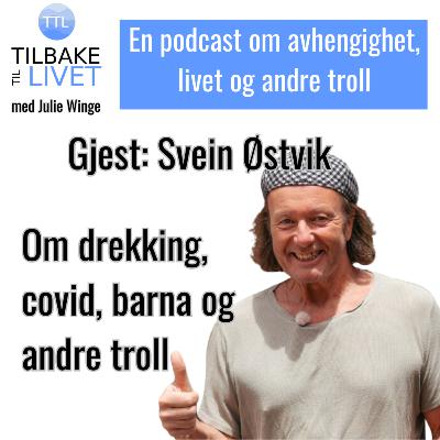 Svein Østvik om drekking, covid, barna og andre troll