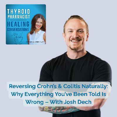 72:  Reversing Crohn’s & Colitis Naturally: Why Everything You’ve Been Told Is Wrong - With Josh Dech