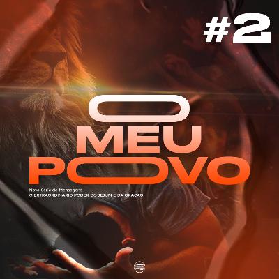 #2 O Meu Povo | Série de Mensagens O EXTRAORDINÁRIO PODER DO JEJUM E DA ORAÇÃO