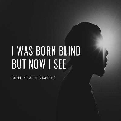 Jn 9, I was born blind, but now I see Jn 9, I was born blind, but now I see