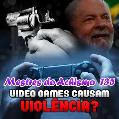 Mestres do achismo 135 - Video games causam violência?