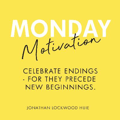 # 419 - Monday Motivation: Celebrate endings - for they precede new beginnings” - Jonathan Lockwood Huie # 419 - Monday Motivation: Celebrate endings - for they precede new beginnings” - Jonathan Lockwood Huie