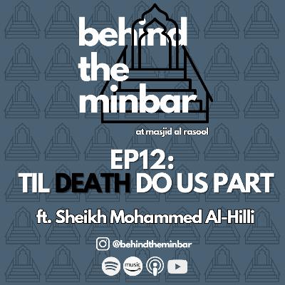 Til Death Do Us Part (with Sheikh Mohammed Al-Hilli) | Behind the Minbar 🎙️ Episode 12