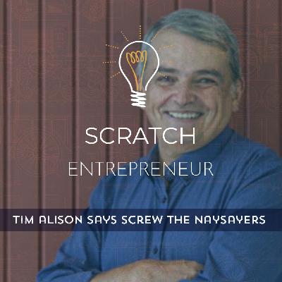Tim Alison says Screw the Naysayers