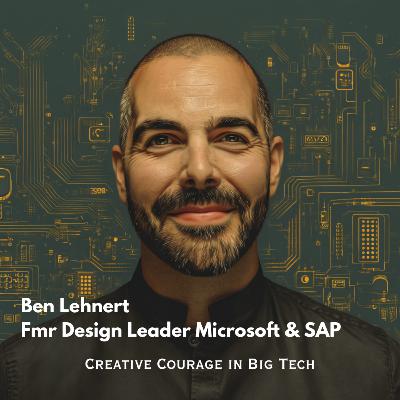 Creative courage in big tech with Ben Lehnert, fmr design leader Microsoft and SAP Creative courage in big tech with Ben Lehnert, fmr design leader Microsoft and SAP