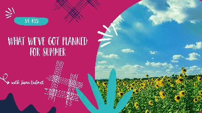 What We've Got Planned For Summer - S4, E35