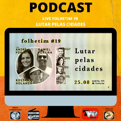 PODCAST - Folhetim #19 Lutar pelas cidades, com Andréa Porto, Daniel Pereira e Rossana Holanda PODCAST - Folhetim #19 Lutar pelas cidades, com Andréa Porto, Daniel Pereira e Rossana Holanda