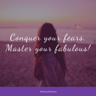 Conquer Your Fears. Master your Fabulous.
