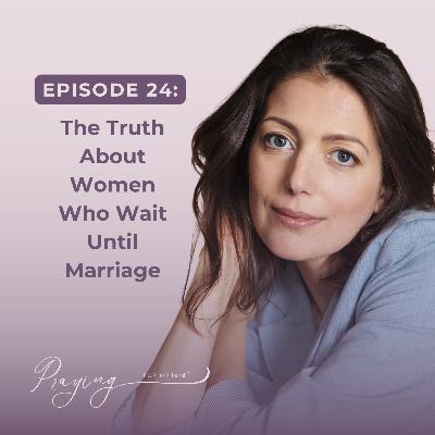 The Truth About Women Who Wait Until Marriage | Episode 24 | Praying For My lord Podcast