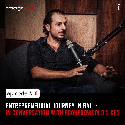 An Entrepreneurial Journey in Bali - In Conversation with Ecoheroworld's CEO Emerge Bali - Episode 8