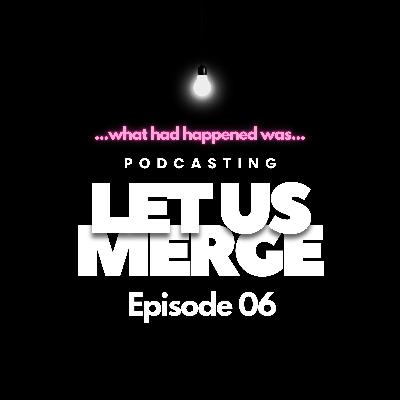 What Had Happened Was…He Wouldn’t Let Us Merge