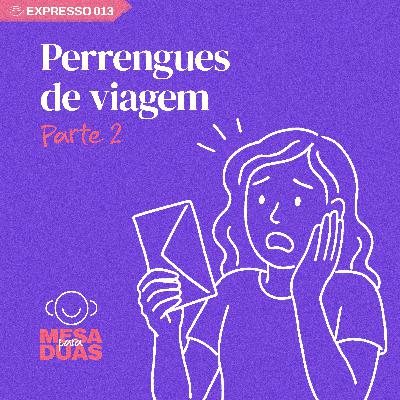 Expresso 13 - Perrengues de viagem (parte 2)