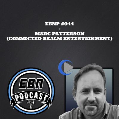 EBNP #044 - MARC PATTERSON (CONNECTED REALM ENTERTAINMENT)