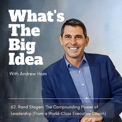62. Rand Stagen: The Compounding Power of Leadership (From a World-Class Executive Coach)