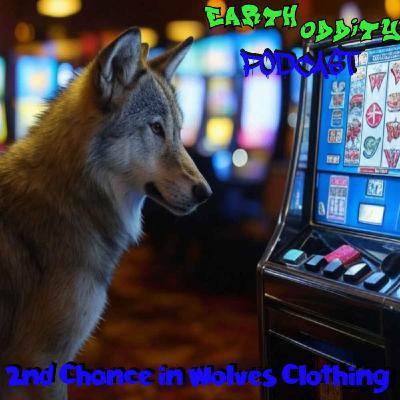 Earth Oddity 323: 2nd Chance in Wolves Clothing