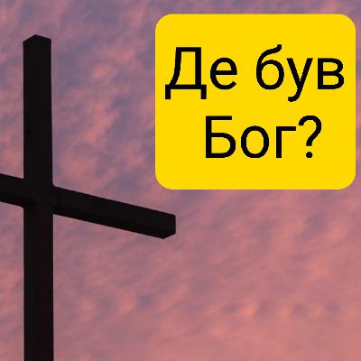 Де був Бог? Питання яке задаєш рано чи пізно..
