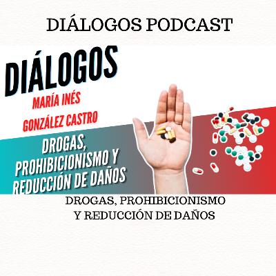 Diálogs Podcast 133 - Drogas, prohibicionismo y reducción de daños - MARÍA INÉS GONZÁLEZ CASTRO