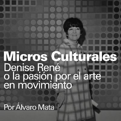 Micro cultural "Denise René o la pasión por el arte en movimiento"