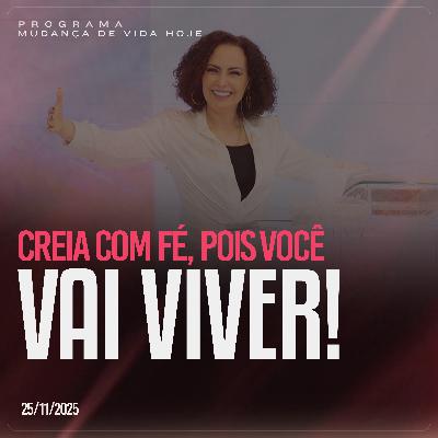 Creia com fé, pois você vai viver! | Mudança de Vida Hoje