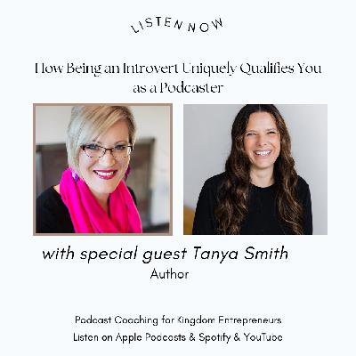 How Being an Introvert Uniquely Qualifies You as a Podcaster w/ Tanya Smith [127]