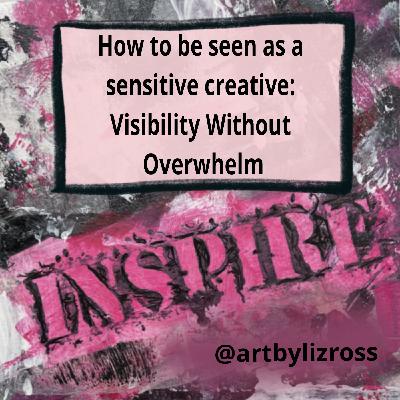 #21 How to Be Seen as a Sensitive Creative: Visibility Without Overwhelm