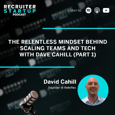 The Relentless Mindset Behind Scaling Teams and Tech - with Dave Cahill (Part 1)