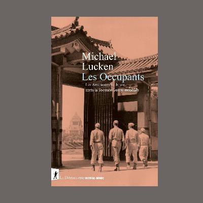 Michael Lucken - Les occupants : les Américains au Japon après la Seconde Guerre mondiale