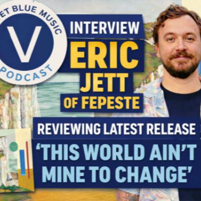 Fepeste's Eric Jett on "This World Ain't Mine To Change" - Velvet Blue Music Podcast
