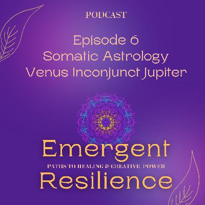 Emergent Resilience 06:  Somatic Astrology - Venus Inconjunct Jupiter