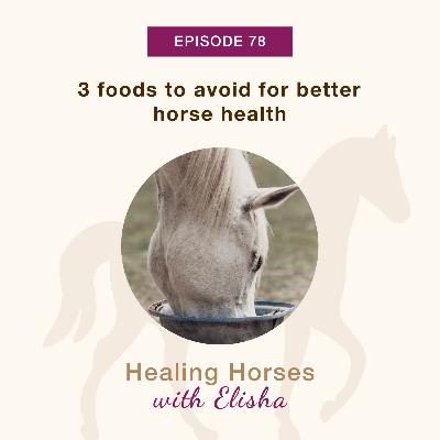 78: 3 Foods to Avoid for Better Horse Health (Rerun Spotlight)
