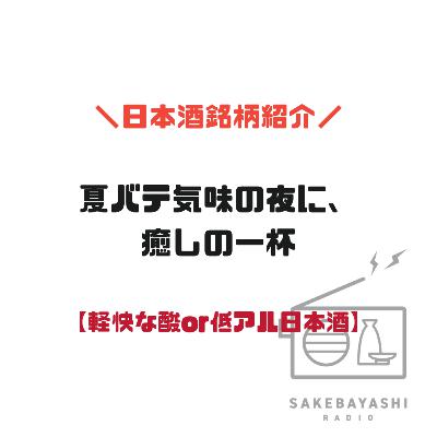 夏バテ気味の夜に、癒しの一杯【軽快な酸or低アル日本酒】#6斗2升8合