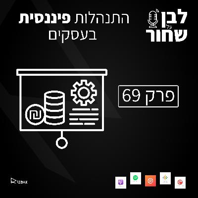 לבן על שחור - פרק 69 - התנהלות פיננסית בעסקים