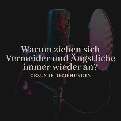 Warum ziehen sich Vermeider und Ängstliche immer wieder an?