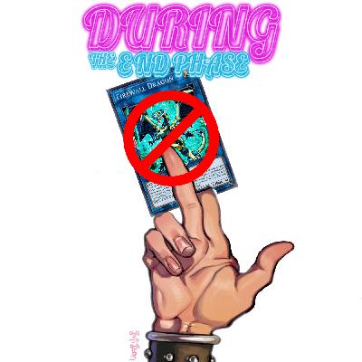 Episode 19: During the End Phase: Episode 19 Big Bad banlist Dec2020