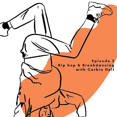 Episode 2 - Hip hop & Breakdancing with Corbin Hall Episode 2 - Hip hop & Breakdancing with Corbin Hall