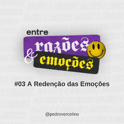03 A Redenção das Emoções | Entre Razões e Emoções - Pedro Vercelino 03 A Redenção das Emoções | Entre Razões e Emoções - Pedro Vercelino