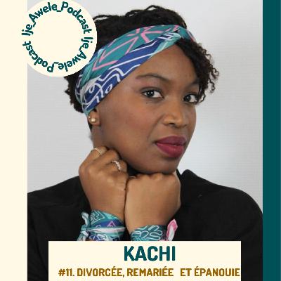 #11- KACHI : DIVORCÉE, REMARIÉE ET ÉPANOUIE !