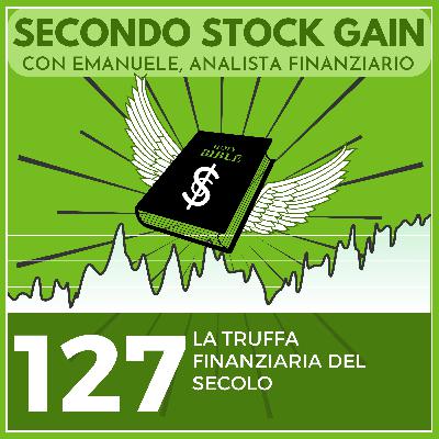 127 - La (Nuova) Truffa finanziaria del Secolo