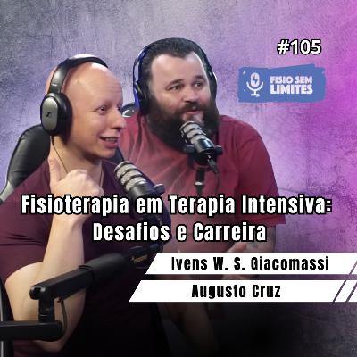 Fisioterapia em Terapia Intensiva: Desafios e Carreira - Ivens G. e Augusto C. - FSL #105