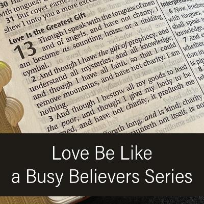 Love Be Like: A Busy Believers Series Ep. 6 Love Be Like: A Busy Believers Series Ep. 6