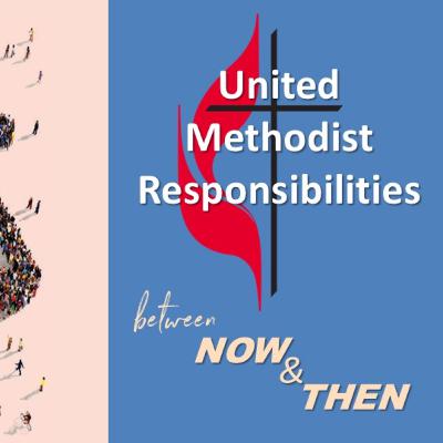 United Methodist Responsibilities, Between “Now” & “Then” | The Master's Crumbs