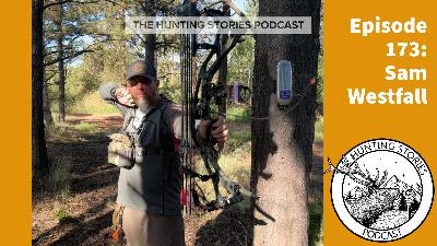 Ep 173 The Hunting Stories Podcast: Sam Westfall
