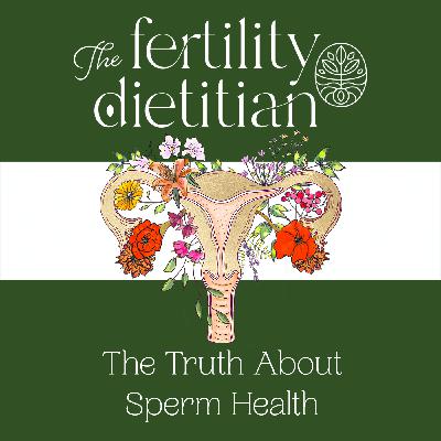 The Truth About Sperm Health: Why Male Preconception Care Matters for Fertility, Pregnancy & Your Future Baby's Health [EP 42]