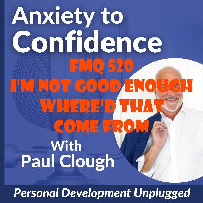 FMQ 520 I'm Not Good Enough Where'd That Come From?