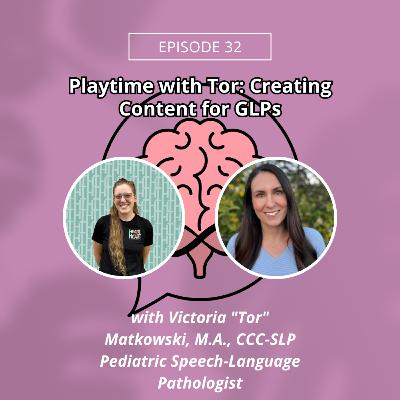 Episode 32: Playtime with Tor: Creating Content for GLPs w/ Victoria "Tor" Matkowski, M.A., CCC-SLP