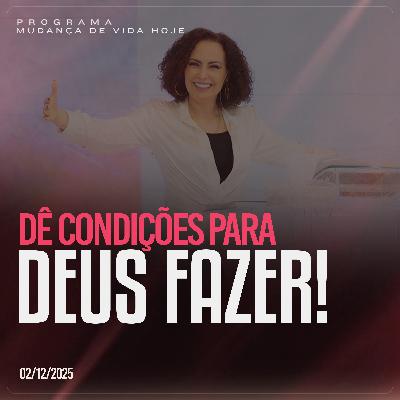 Dê condições para Deus fazer! | Mudança de Vida Hoje