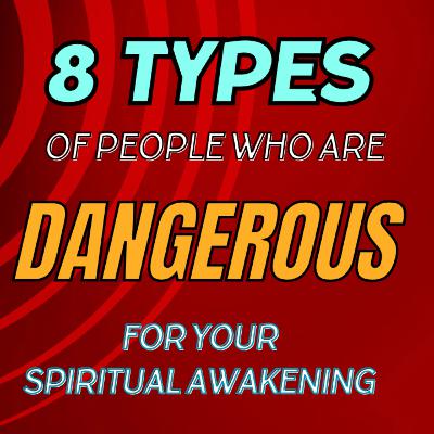 S1 E33. 8 types of people who are dangerous for your spiritual awakening. S1 E33. 8 types of people who are dangerous for your spiritual awakening.