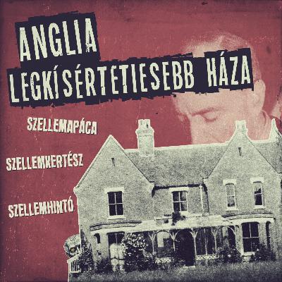 GJT#20 • Anglia legkísértetiesebb háza