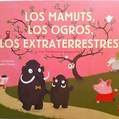 Los mamuts, los monstruos, los extraterrestres y mi hermana pequeña. Alex Cousseau