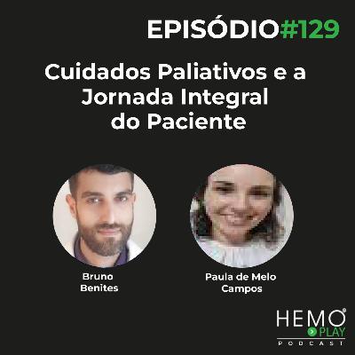 #129 - Hematologia, Cuidados Paliativos e a Jornada Integral do Paciente - HEMOPLAY Podcast